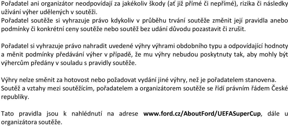 Pořadatel si vyhrazuje právo nahradit uvedené výhry výhrami obdobního typu a odpovídající hodnoty a měnit podmínky předávání výher v případě, že mu výhry nebudou poskytnuty tak, aby mohly být