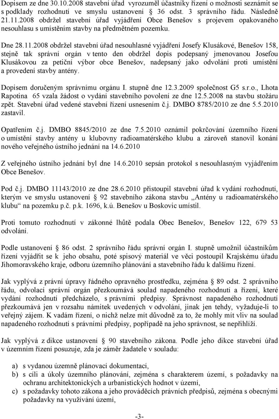 2008 obdržel stavební úřad nesouhlasné vyjádření Josefy Klusákové, Benešov 158, stejně tak správní orgán v tento den obdržel dopis podepsaný jmenovanou Josefou Klusákovou za petiční výbor obce