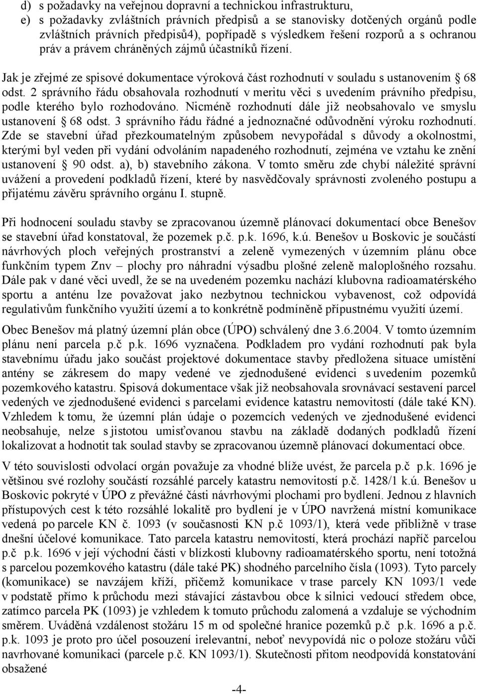 2 správního řádu obsahovala rozhodnutí v meritu věci s uvedením právního předpisu, podle kterého bylo rozhodováno. Nicméně rozhodnutí dále již neobsahovalo ve smyslu ustanovení 68 odst.