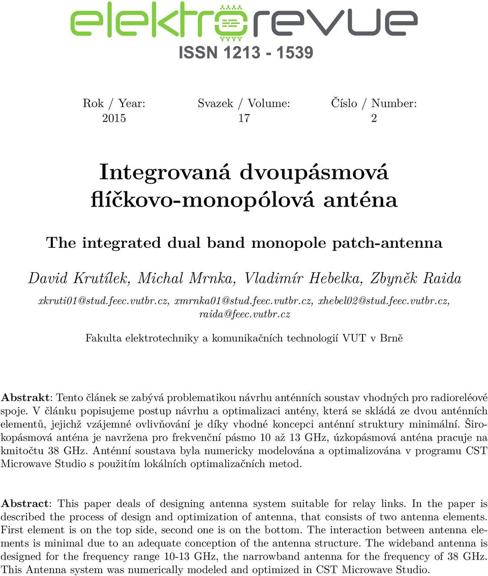 cz, xmrnka01@stud.feec.vutbr.cz, xhebel02@stud.feec.vutbr.cz, raida@feec.vutbr.cz Fakulta elektrotechniky a komunikačních technologií VUT v Brně Abstrakt: Tento článek se zabývá problematikou návrhu anténních soustav vhodných pro radioreléové spoje.