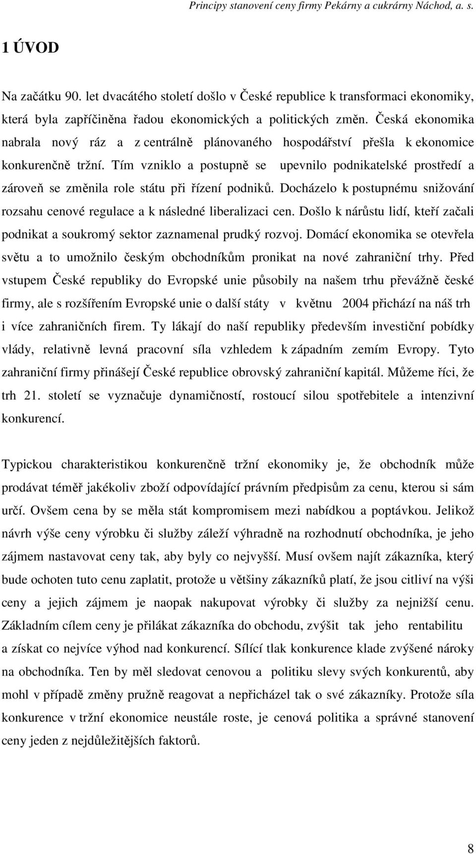 Tím vzniklo a postupně se upevnilo podnikatelské prostředí a zároveň se změnila role státu při řízení podniků. Docházelo k postupnému snižování rozsahu cenové regulace a k následné liberalizaci cen.