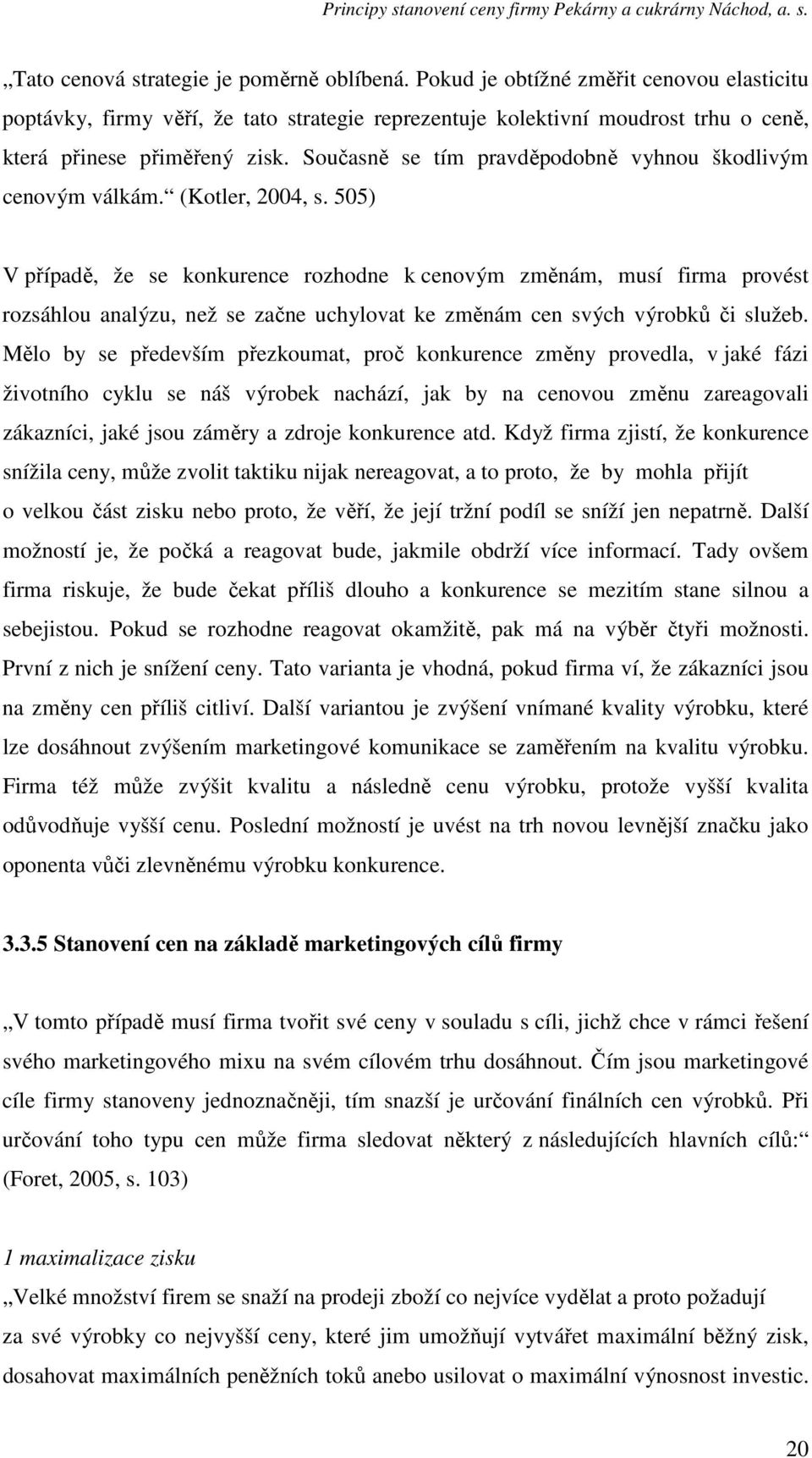 Současně se tím pravděpodobně vyhnou škodlivým cenovým válkám. (Kotler, 2004, s.