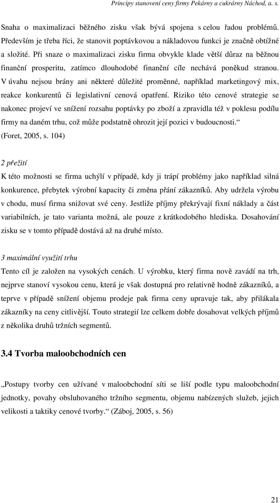 V úvahu nejsou brány ani některé důležité proměnné, například marketingový mix, reakce konkurentů či legislativní cenová opatření.