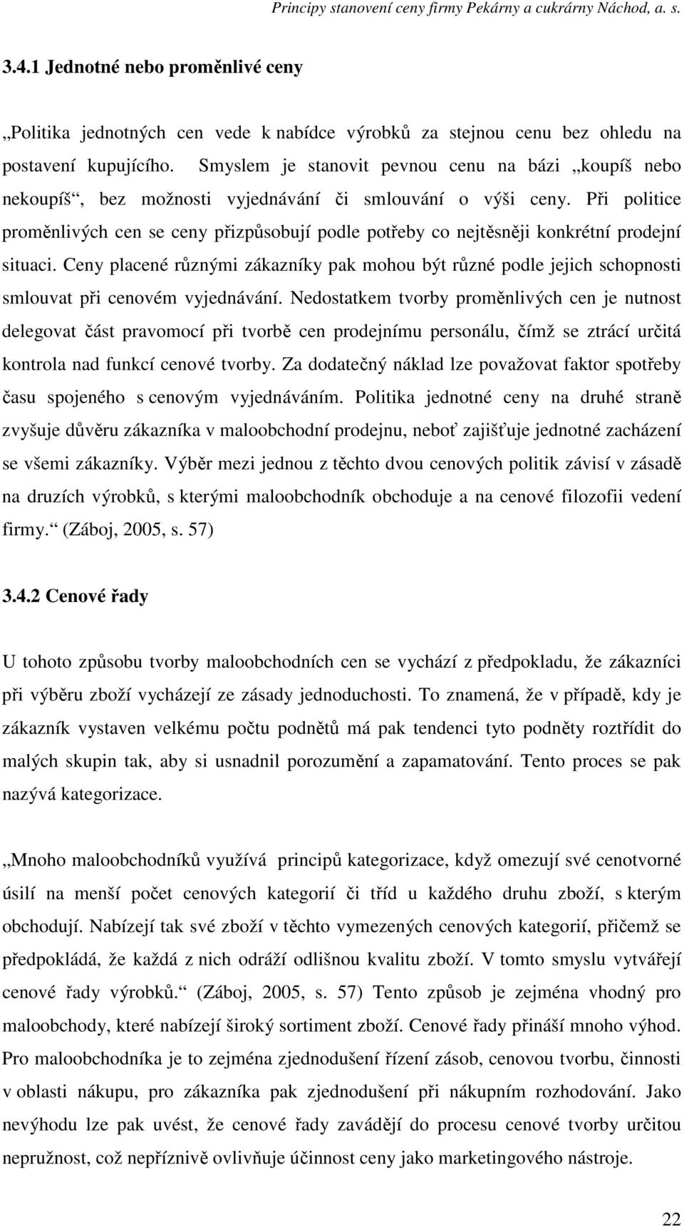 Při politice proměnlivých cen se ceny přizpůsobují podle potřeby co nejtěsněji konkrétní prodejní situaci.