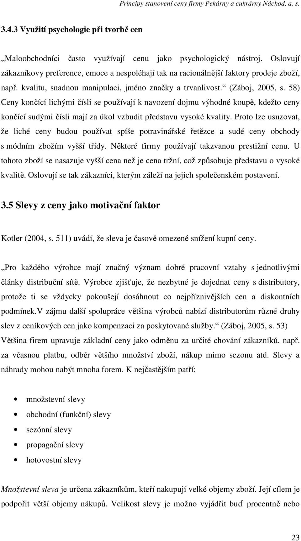 58) Ceny končící lichými čísli se používají k navození dojmu výhodné koupě, kdežto ceny končící sudými čísli mají za úkol vzbudit představu vysoké kvality.