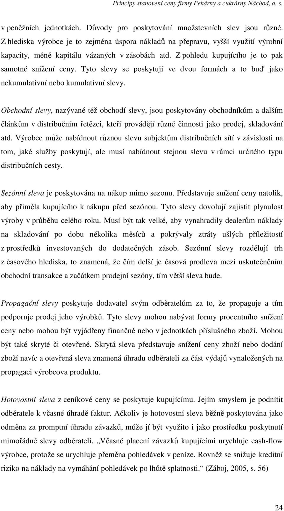 Tyto slevy se poskytují ve dvou formách a to buď jako nekumulativní nebo kumulativní slevy.