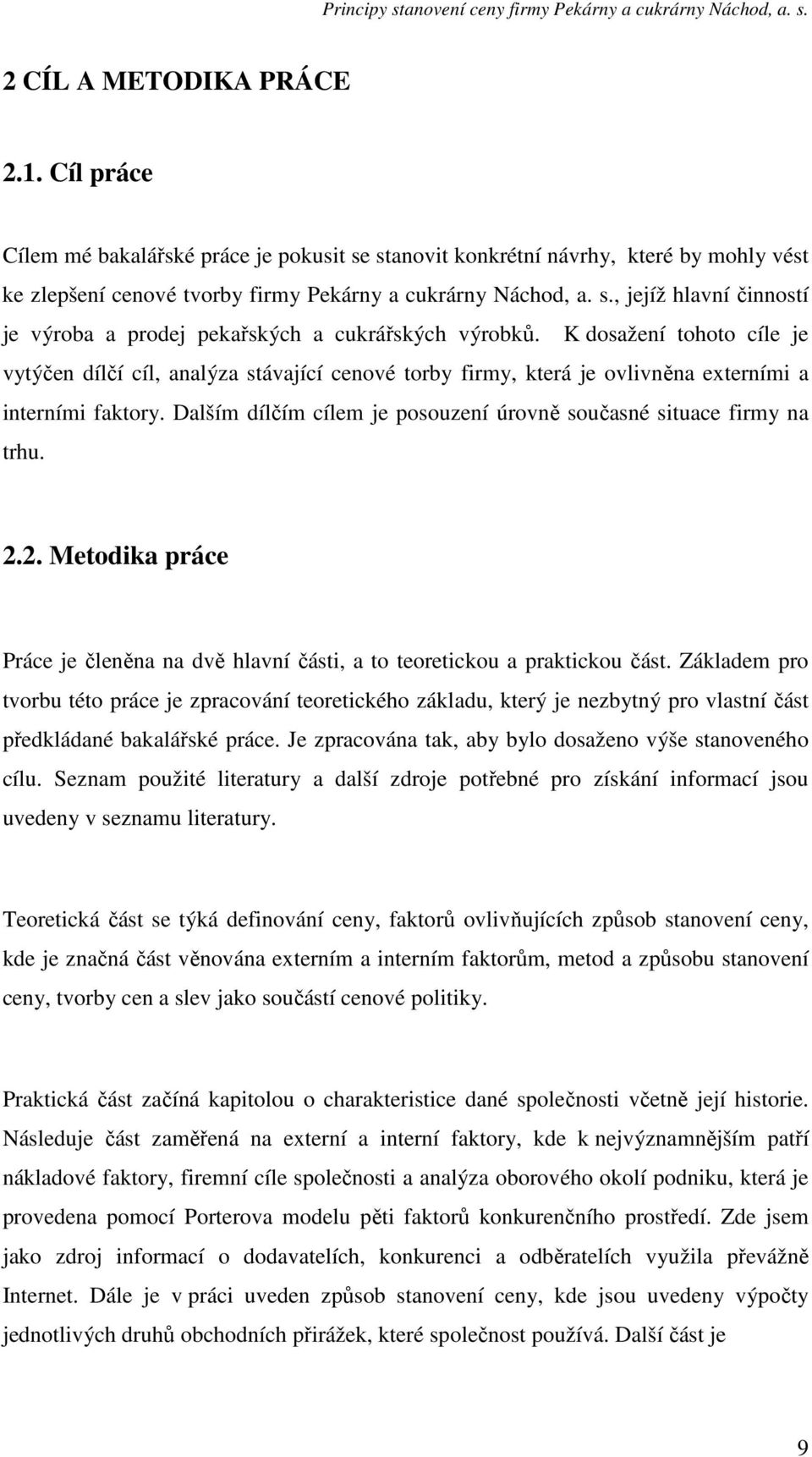 Dalším dílčím cílem je posouzení úrovně současné situace firmy na trhu. 2.2. Metodika práce Práce je členěna na dvě hlavní části, a to teoretickou a praktickou část.