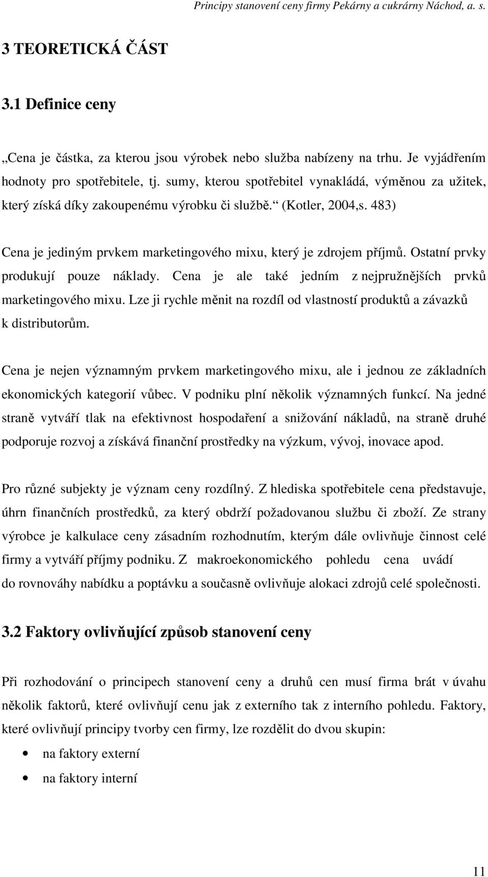 Ostatní prvky produkují pouze náklady. Cena je ale také jedním z nejpružnějších prvků marketingového mixu. Lze ji rychle měnit na rozdíl od vlastností produktů a závazků k distributorům.