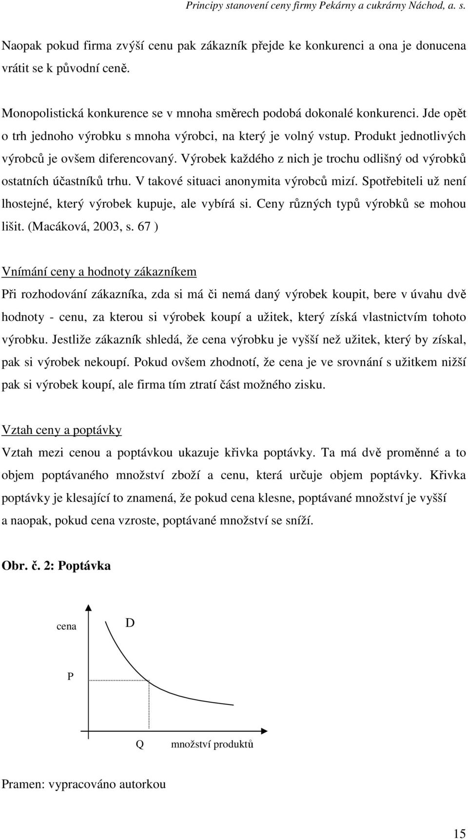 Výrobek každého z nich je trochu odlišný od výrobků ostatních účastníků trhu. V takové situaci anonymita výrobců mizí. Spotřebiteli už není lhostejné, který výrobek kupuje, ale vybírá si.