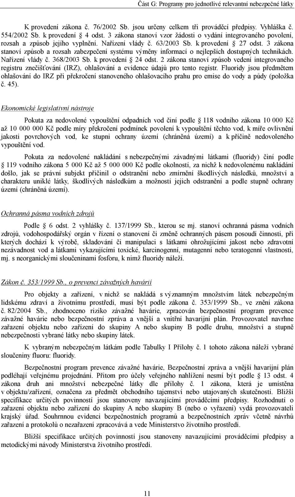 3 zákona stanoví způsob a rozsah zabezpečení systému výměny informací o nejlepších dostupných technikách. Nařízení vlády č. 368/2003 Sb. k provedení 24 odst.