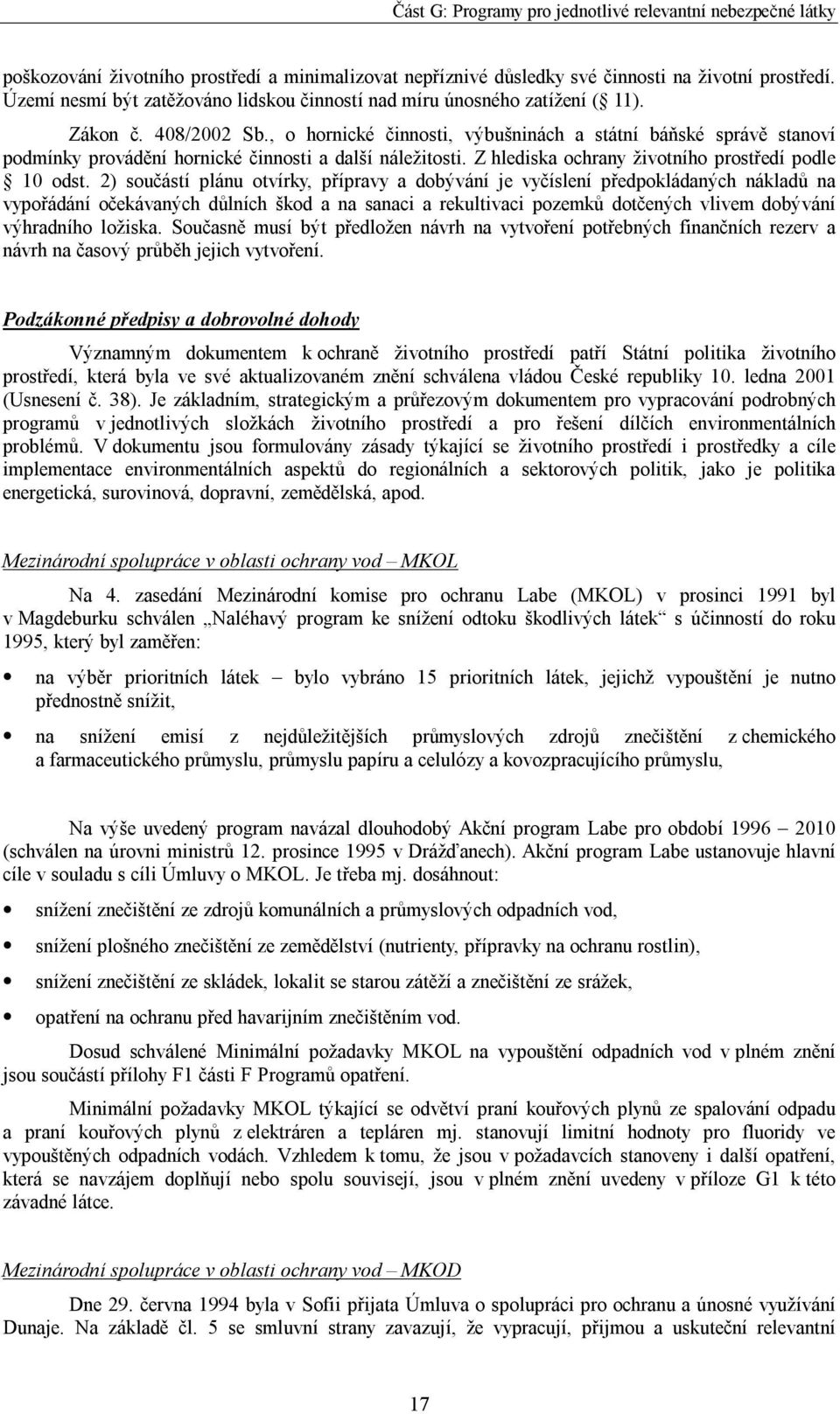 2) součástí plánu otvírky, přípravy a dobývání je vyčíslení předpokládaných nákladů na vypořádání očekávaných důlních škod a na sanaci a rekultivaci pozemků dotčených vlivem dobývání výhradního