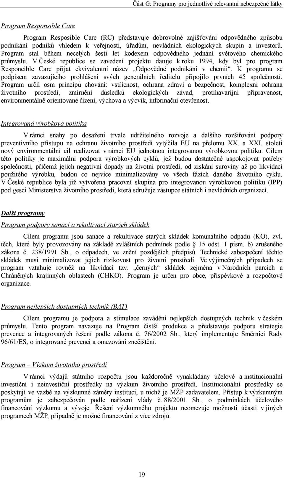 V České republice se zavedení projektu datuje k roku 1994, kdy byl pro program Responcible Care přijat ekvivalentní název Odpovědné podnikání v chemii.