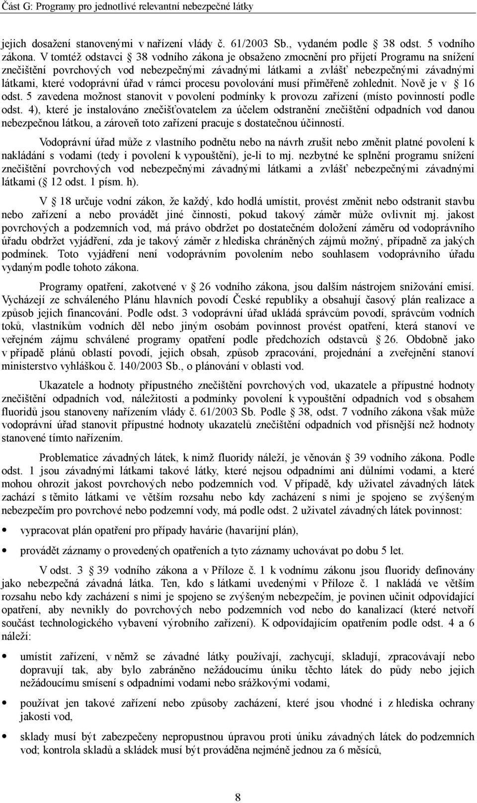 vodoprávní úřad v rámci procesu povolování musí přiměřeně zohlednit. Nově je v 16 odst. 5 zavedena možnost stanovit v povolení podmínky k provozu zařízení (místo povinností podle odst.