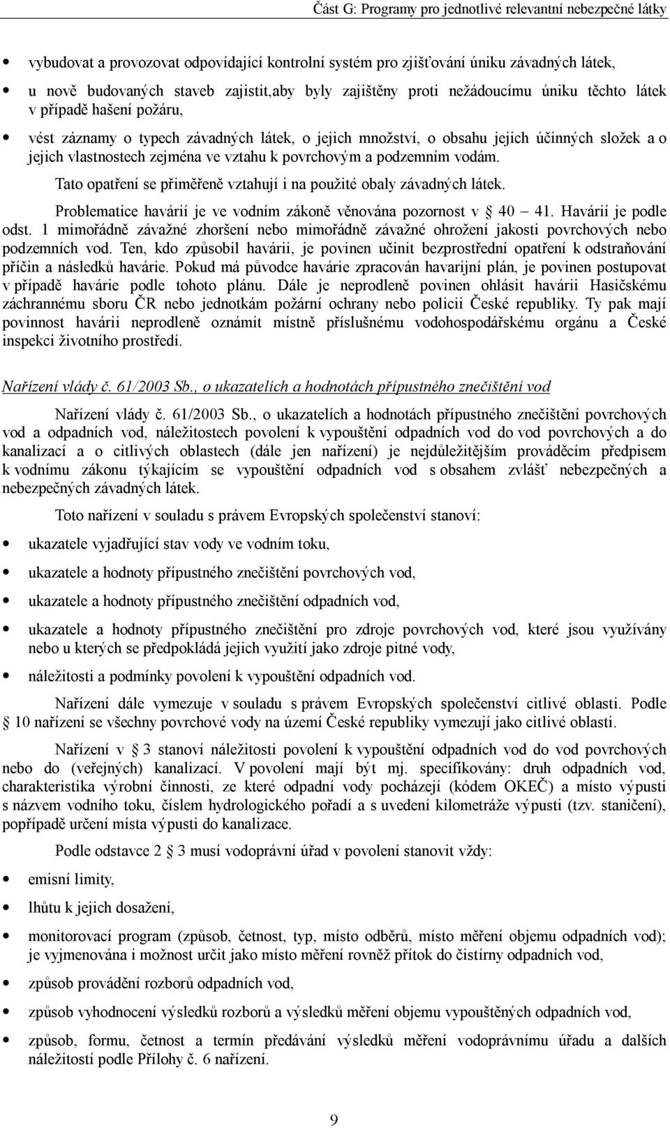 Tato opatření se přiměřeně vztahují i na použité obaly závadných látek. Problematice havárií je ve vodním zákoně věnována pozornost v 40 41. Havárií je podle odst.