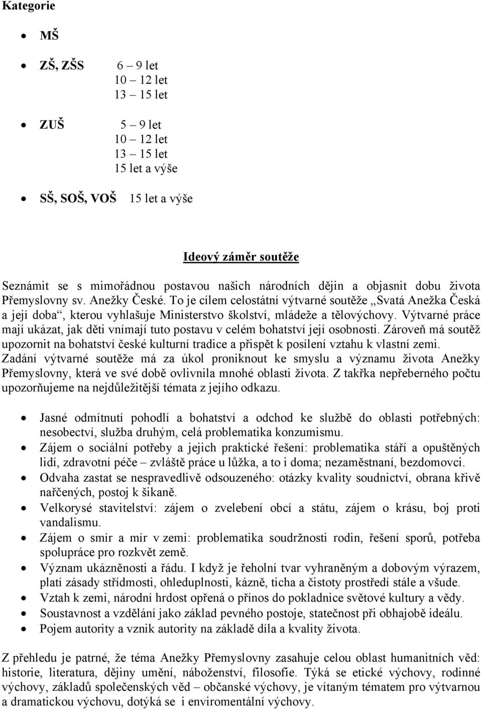 Výtvarné práce mají ukázat, jak děti vnímají tuto postavu v celém bohatství její osobnosti. Zároveň má soutěž upozornit na bohatství české kulturní tradice a přispět k posílení vztahu k vlastní zemi.