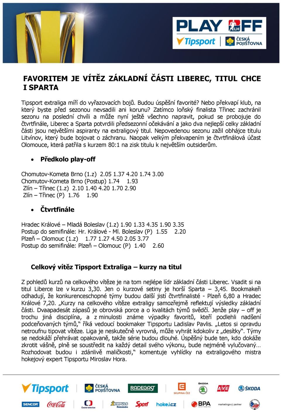 Zatímco loňský finalista Třinec zachránil sezonu na poslední chvíli a může nyní ještě všechno napravit, pokud se probojuje do čtvrtfinále, Liberec a Sparta potvrdili předsezonní očekávání a jako dva