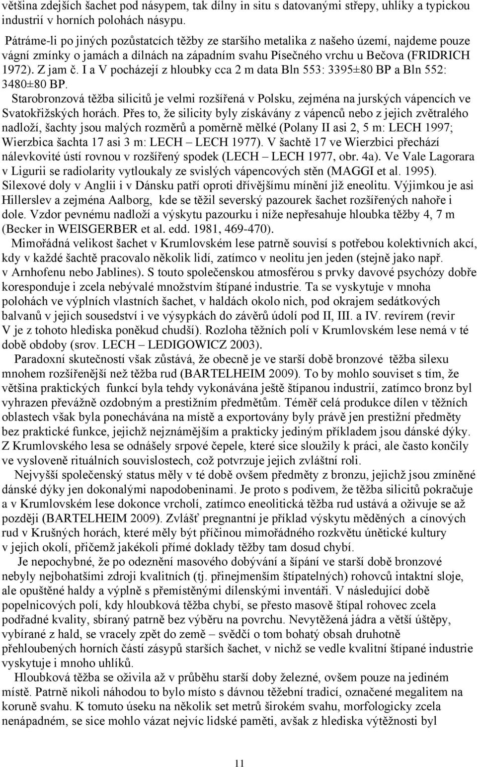 I a V pocházejí z hloubky cca 2 m data Bln 553: 3395±80 BP a Bln 552: 3480±80 BP. Starobronzová těžba silicitů je velmi rozšířená v Polsku, zejména na jurských vápencích ve Svatokřižských horách.