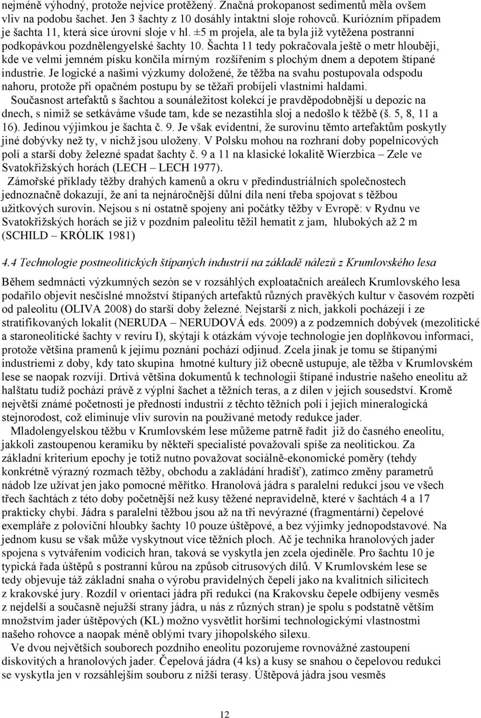 Šachta 11 tedy pokračovala ještě o metr hlouběji, kde ve velmi jemném písku končila mírným rozšířením s plochým dnem a depotem štípané industrie.