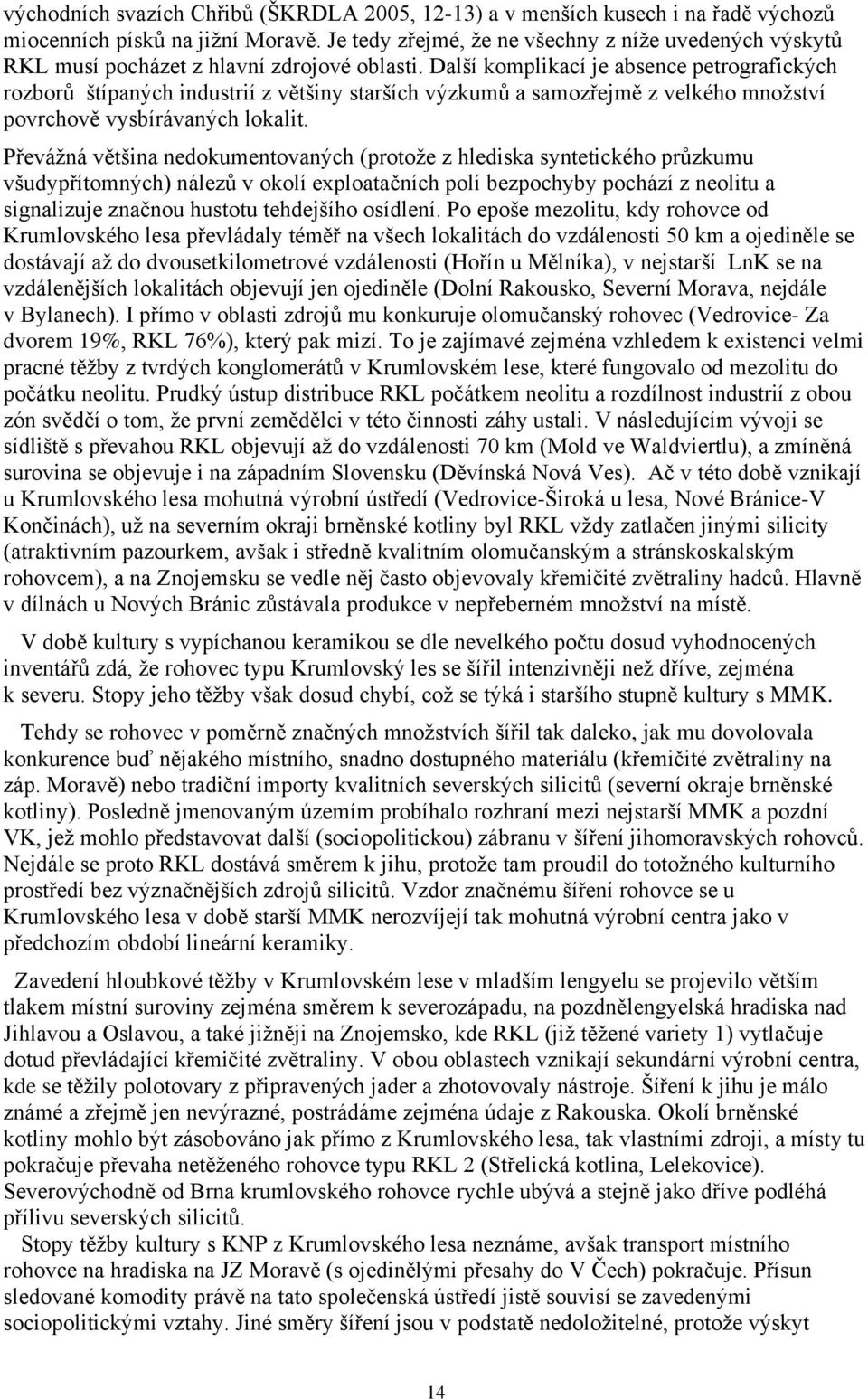 Další komplikací je absence petrografických rozborů štípaných industrií z většiny starších výzkumů a samozřejmě z velkého množství povrchově vysbírávaných lokalit.