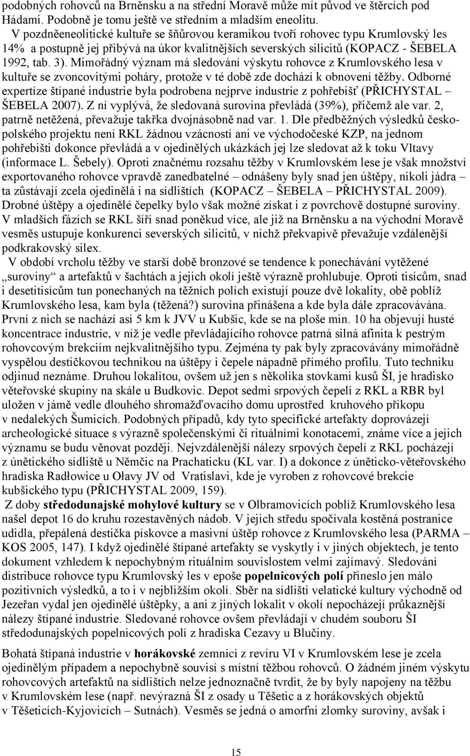 Mimořádný význam má sledování výskytu rohovce z Krumlovského lesa v kultuře se zvoncovitými poháry, protože v té době zde dochází k obnovení těžby.