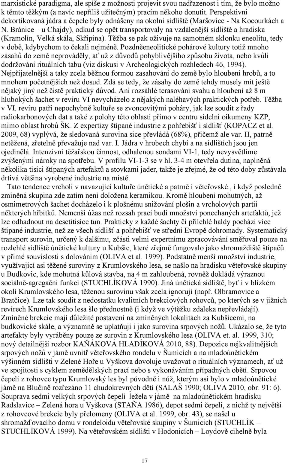 Bránice u Chajdy), odkud se opět transportovaly na vzdálenější sídliště a hradiska (Kramolín, Velká skála, Skřípina).