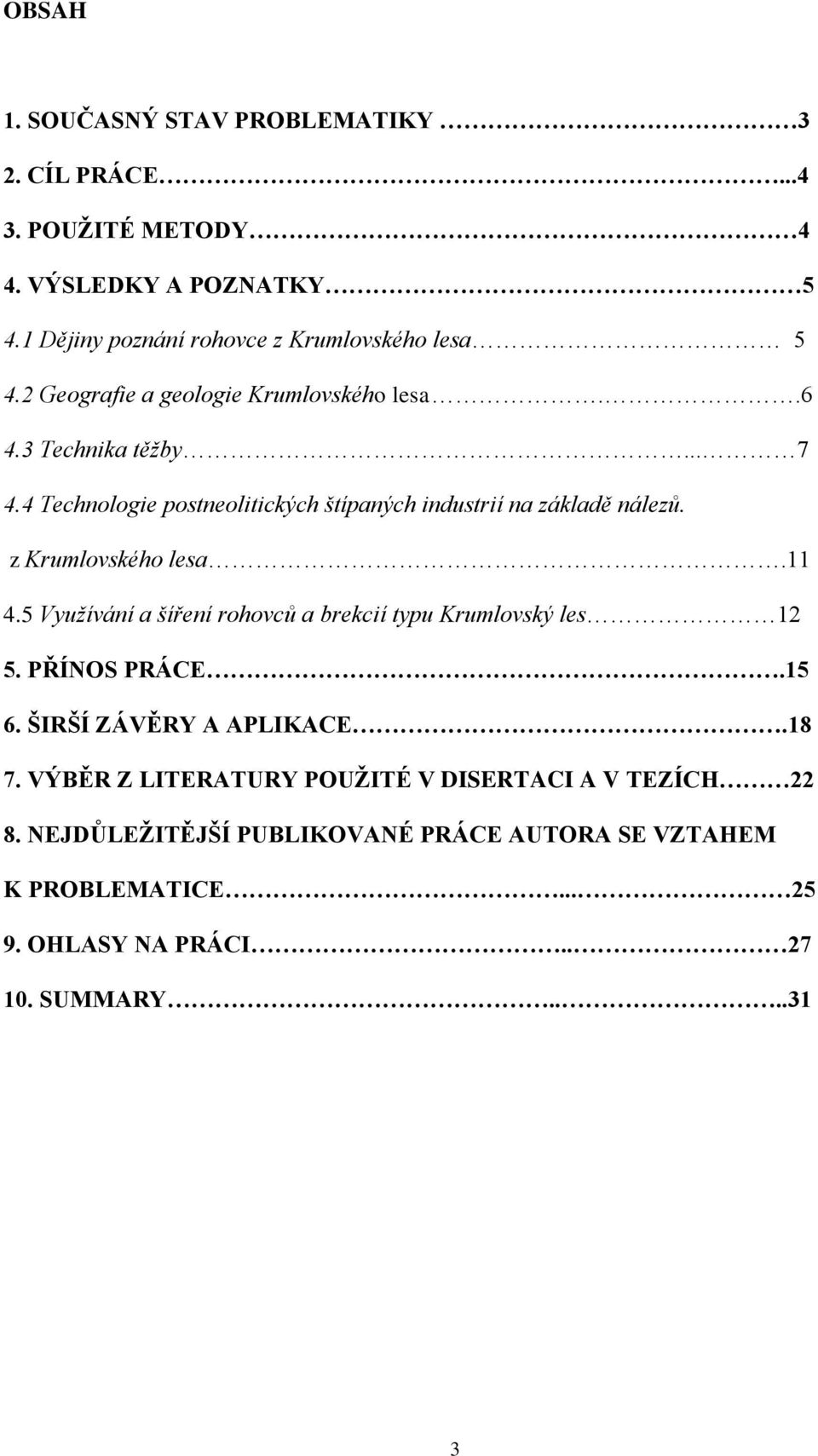 z Krumlovského lesa.11 4.5 Využívání a šíření rohovců a brekcií typu Krumlovský les 12 5. PŘÍNOS PRÁCE.15 6. ŠIRŠÍ ZÁVĚRY A APLIKACE.18 7.