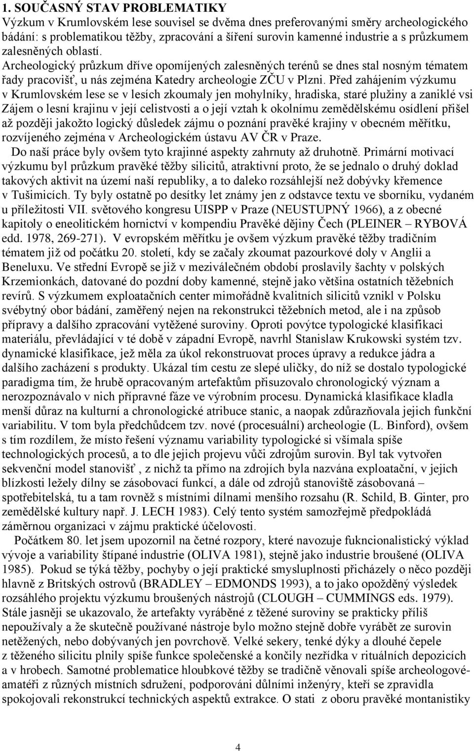 Před zahájením výzkumu v Krumlovském lese se v lesích zkoumaly jen mohylníky, hradiska, staré plužiny a zaniklé vsi Zájem o lesní krajinu v její celistvosti a o její vztah k okolnímu zemědělskému