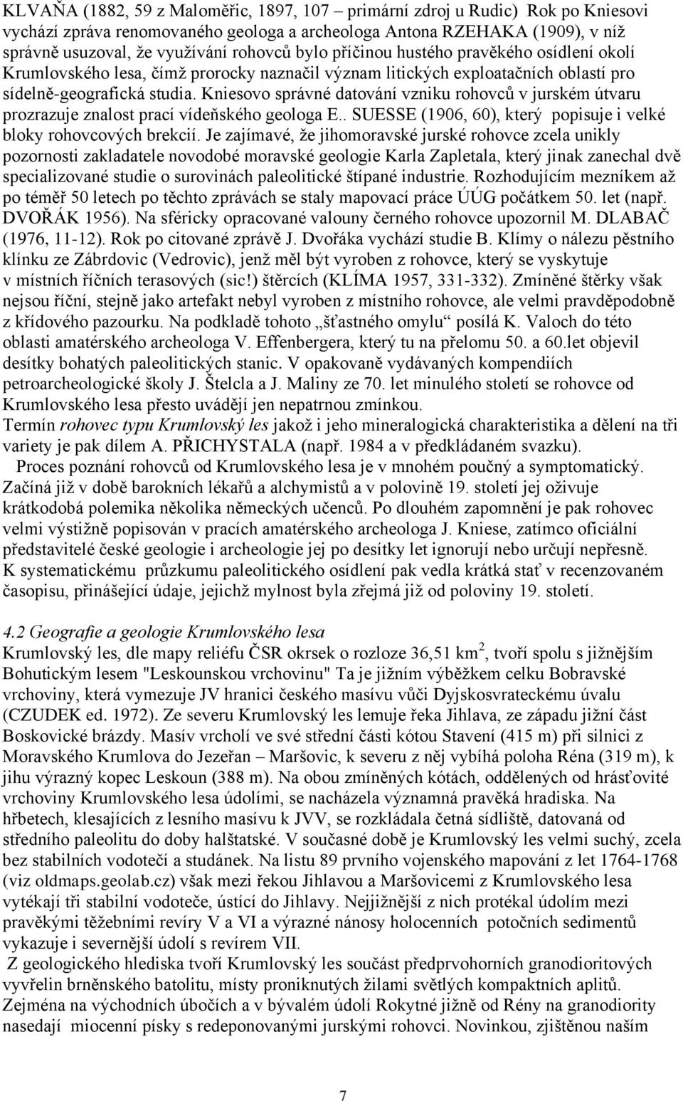 Kniesovo správné datování vzniku rohovců v jurském útvaru prozrazuje znalost prací vídeňského geologa E.. SUESSE (1906, 60), který popisuje i velké bloky rohovcových brekcií.