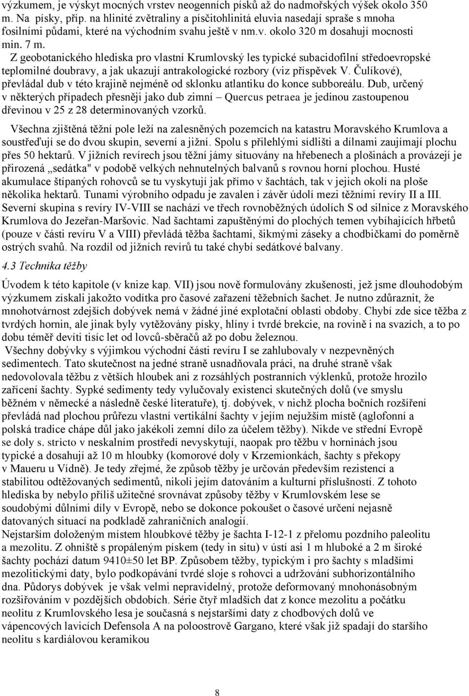 Z geobotanického hlediska pro vlastní Krumlovský les typické subacidofilní středoevropské teplomilné doubravy, a jak ukazují antrakologické rozbory (viz příspěvek V.