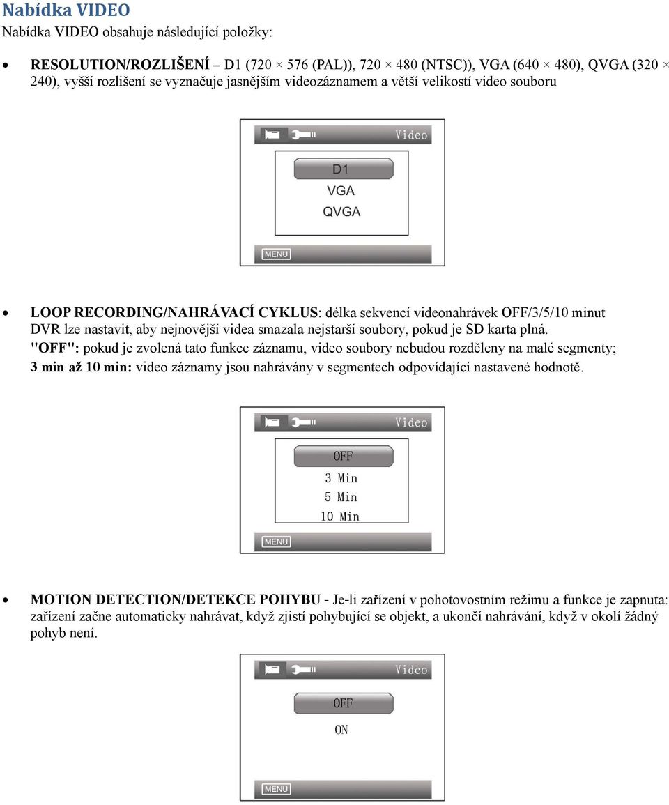 "OFF": pokud je zvolená tato funkce záznamu, video soubory nebudou rozděleny na malé segmenty; 3 min až 10 min: video záznamy jsou nahrávány v segmentech odpovídající nastavené hodnotě.