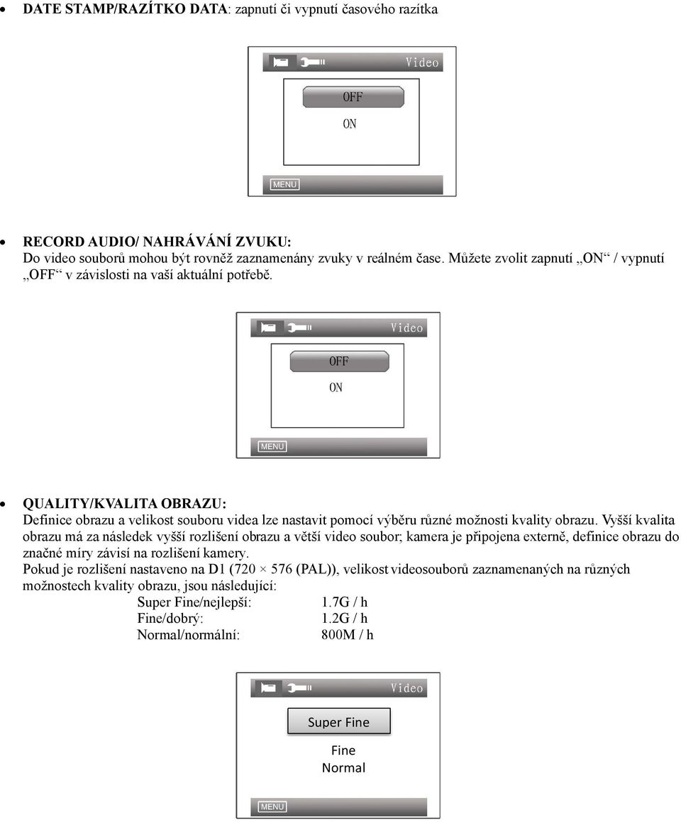 QUALITY/KVALITA OBRAZU: Definice obrazu a velikost souboru videa lze nastavit pomocí výběru různé možnosti kvality obrazu.