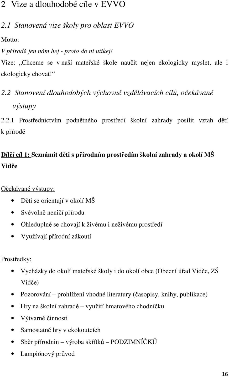 2 Stanovení dlouhodobých výchovně vzdělávacích cílů, očekávané výstupy 2.2.1 Prostřednictvím podnětného prostředí školní zahrady posílit vztah dětí k přírodě Dílčí cíl 1: Seznámit děti s přírodním