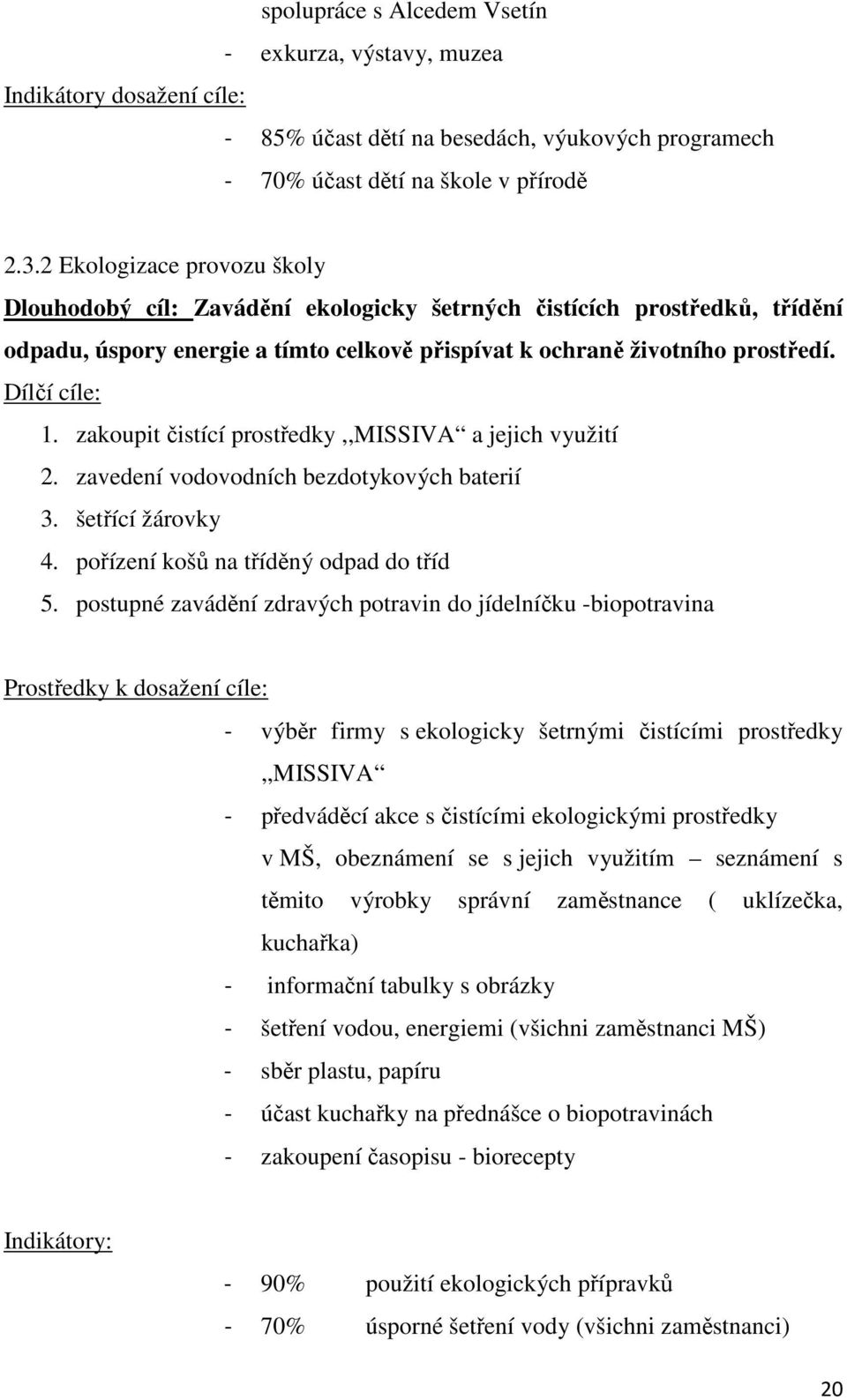 zakoupit čistící prostředky,,missiva a jejich využití 2. zavedení vodovodních bezdotykových baterií 3. šetřící žárovky 4. pořízení košů na tříděný odpad do tříd 5.