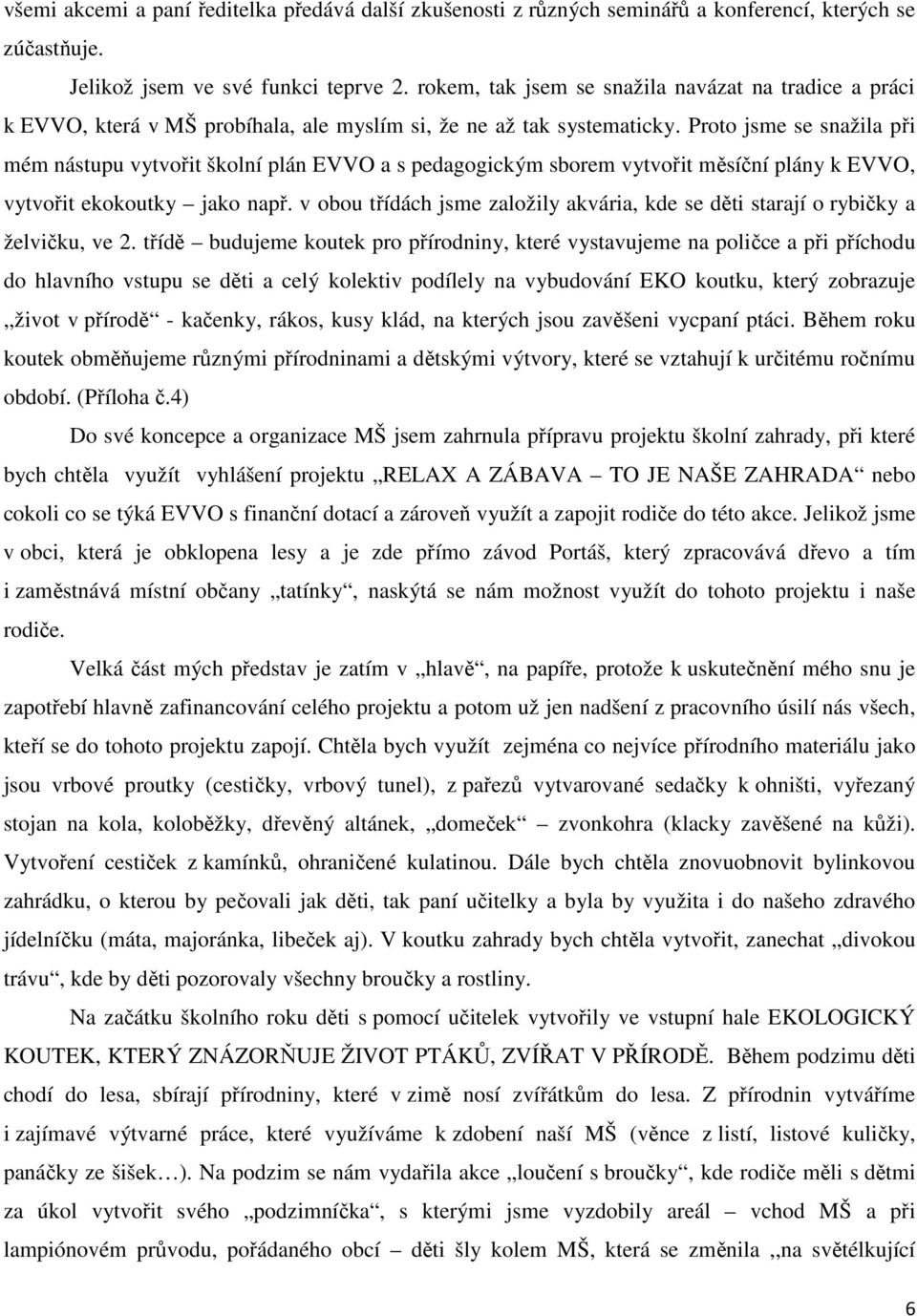 Proto jsme se snažila při mém nástupu vytvořit školní plán EVVO a s pedagogickým sborem vytvořit měsíční plány k EVVO, vytvořit ekokoutky jako např.