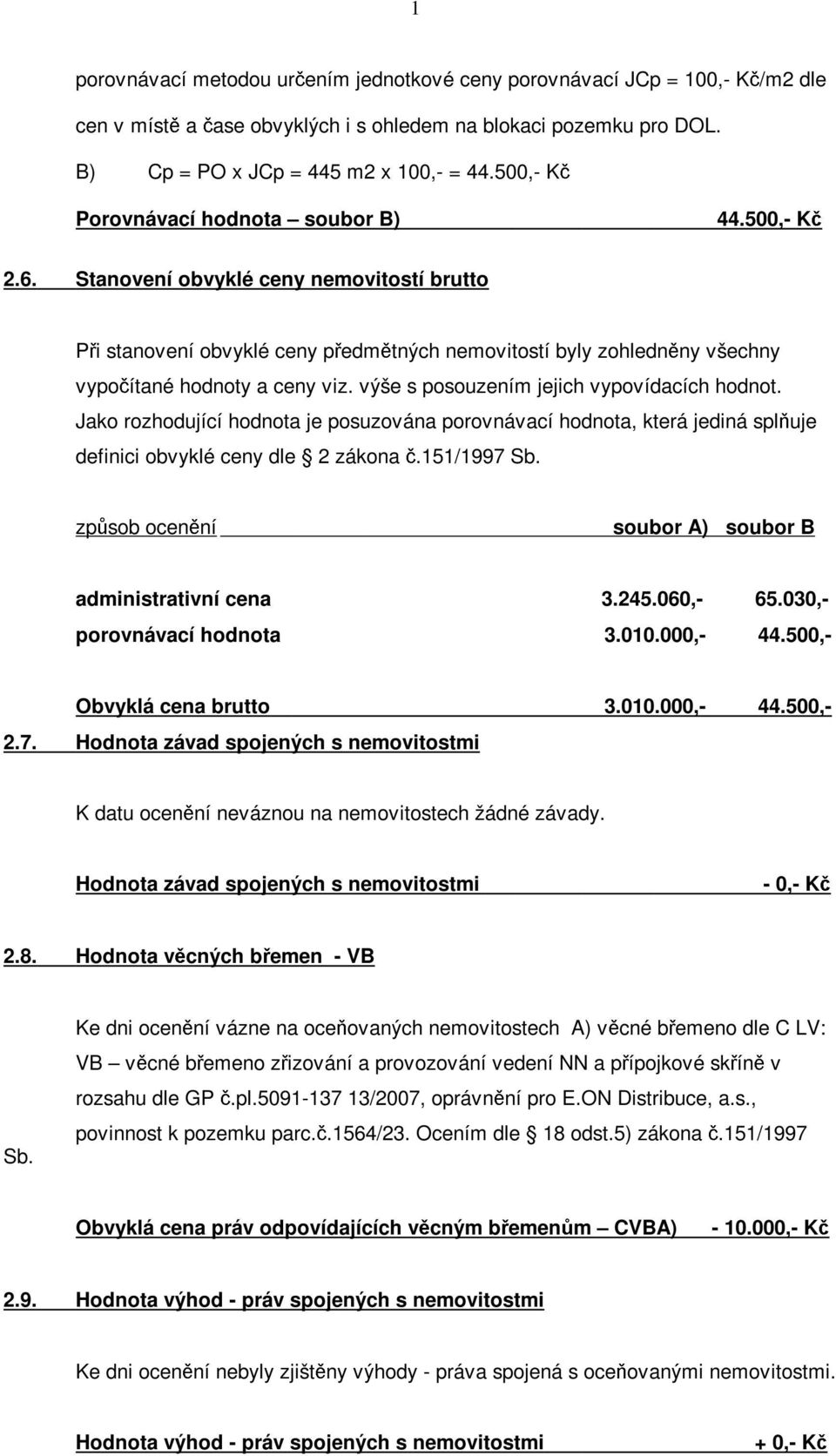 výše s posouzením jejich vypovídacích hodnot. Jako rozhodující hodnota je posuzována porovnávací hodnota, která jediná splňuje definici obvyklé ceny dle 2 zákona č.151/1997 Sb.