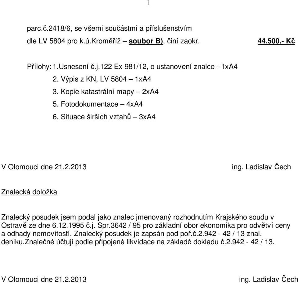 Ladislav Čech Znalecká doložka Znalecký posudek jsem podal jako znalec jmenovaný rozhodnutím Krajského soudu v Ostravě ze dne 6.12.1995 č.j. Spr.