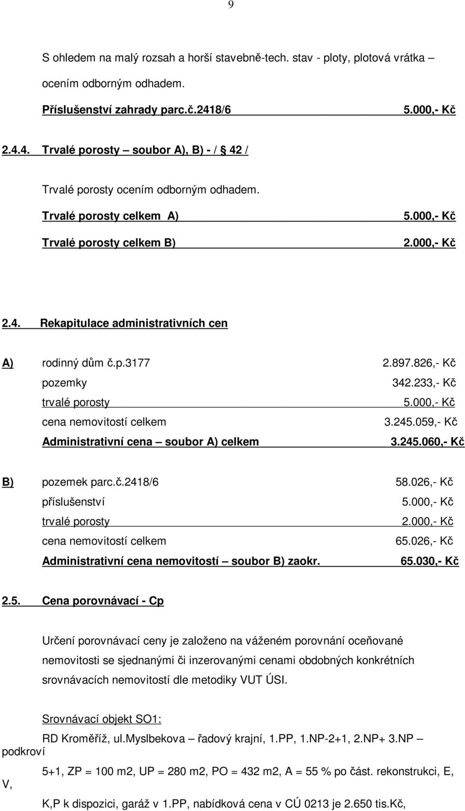 p.3177 2.897.826,- pozemky 342.233,- trvalé porosty 5.000,- cena nemovitostí celkem 3.245.059,- Administrativní cena soubor A) celkem 3.245.060,- B) pozemek parc.č.2418/6 58.026,- příslušenství 5.