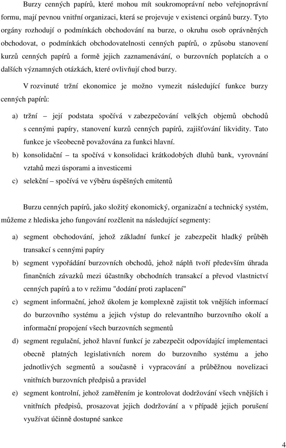 zaznamenávání, o burzovních poplatcích a o dalších významných otázkách, které ovlivňují chod burzy.