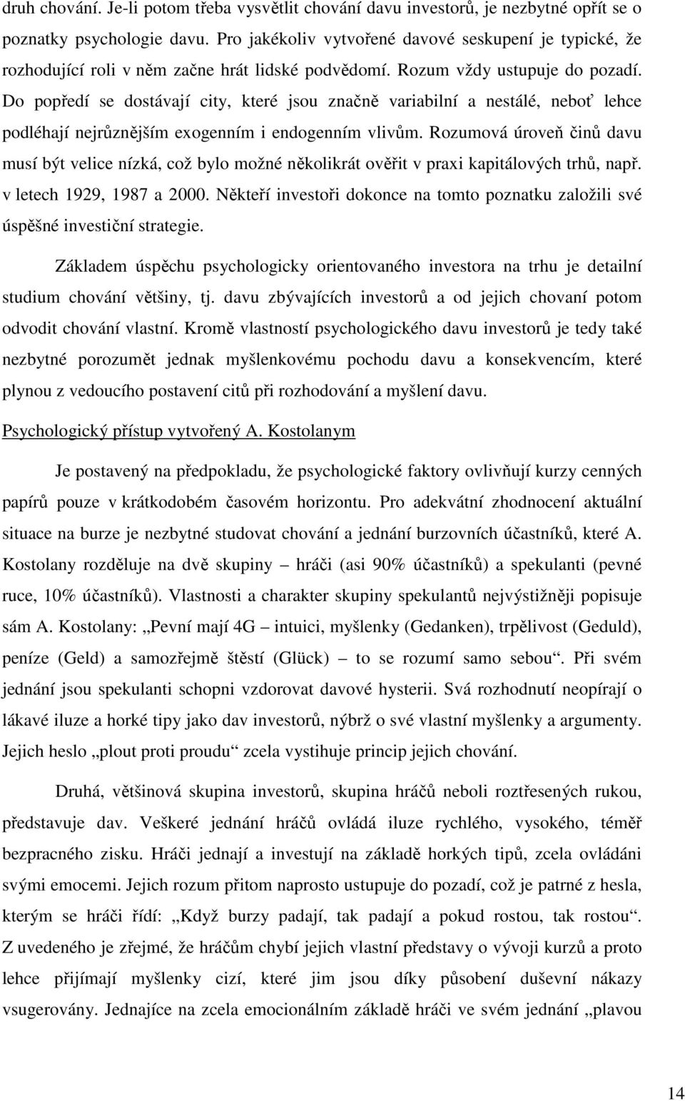 Do popředí se dostávají city, které jsou značně variabilní a nestálé, neboť lehce podléhají nejrůznějším exogenním i endogenním vlivům.