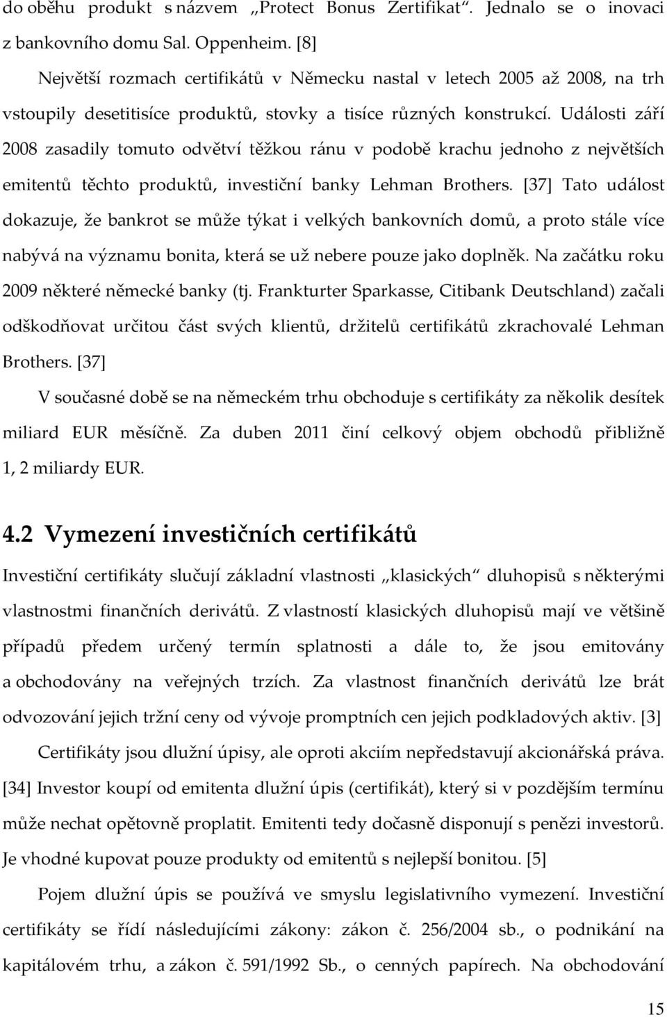 Události září 2008 zasadily tomuto odvětví těžkou ránu v podobě krachu jednoho z největších emitentů těchto produktů, investiční banky Lehman Brothers.