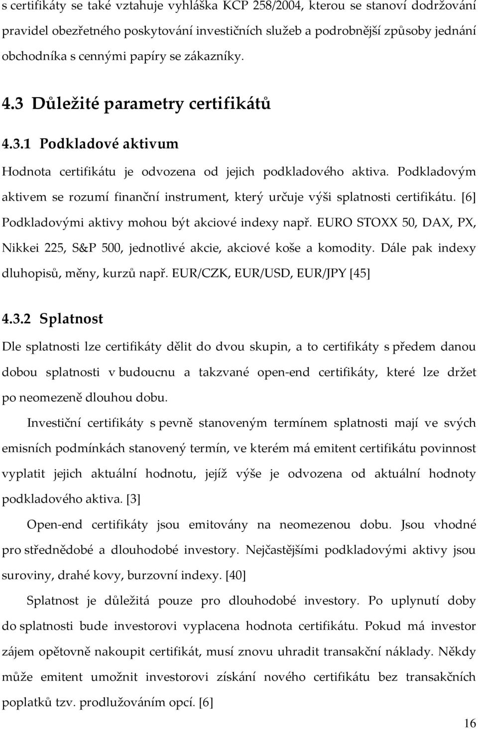 Podkladovým aktivem se rozumí finanční instrument, který určuje výši splatnosti certifikátu. [6] Podkladovými aktivy mohou být akciové indexy např.