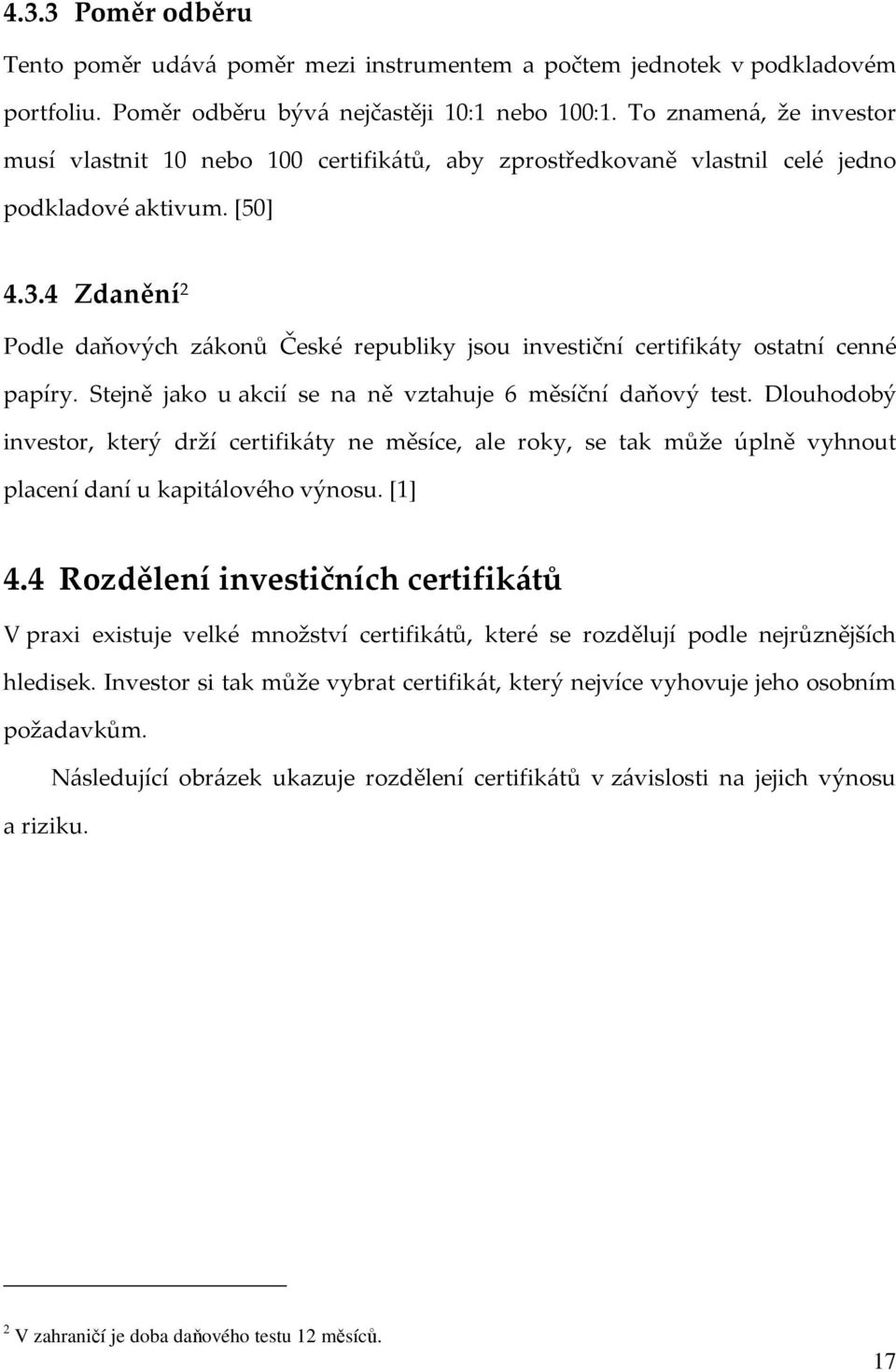 4 Zdanění 2 Podle daňových zákonů České republiky jsou investiční certifikáty ostatní cenné papíry. Stejně jako u akcií se na ně vztahuje 6 měsíční daňový test.