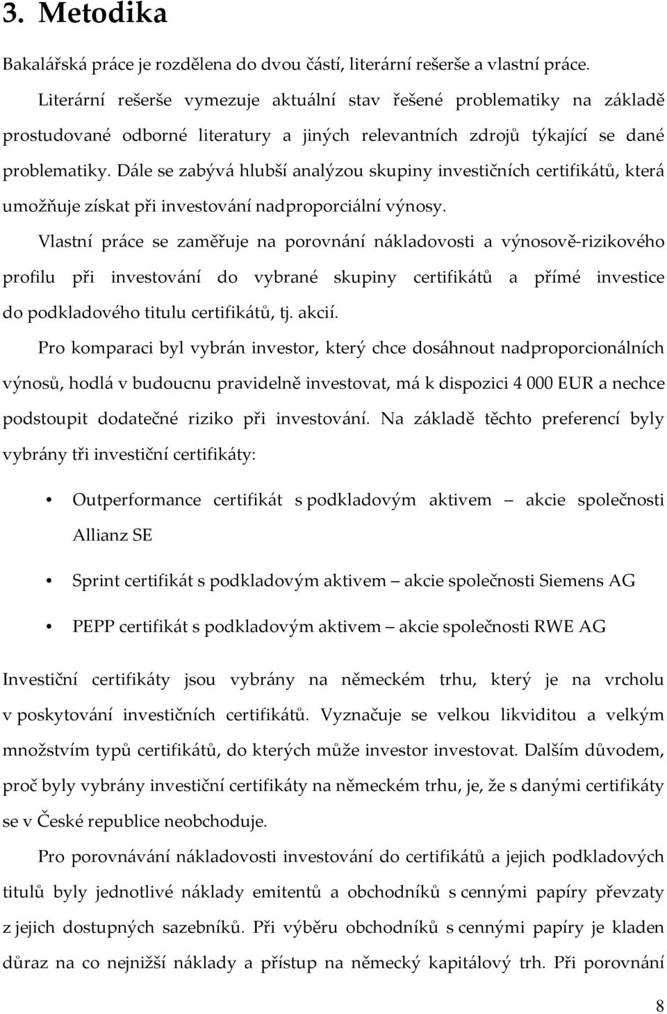 Dále se zabývá hlubší analýzou skupiny investičních certifikátů, která umožňuje získat při investování nadproporciální výnosy.