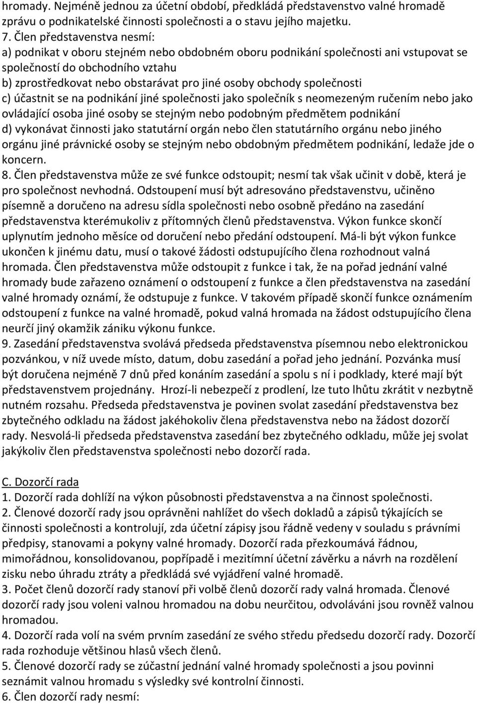 obchody společnosti c) účastnit se na podnikání jiné společnosti jako společník s neomezeným ručením nebo jako ovládající osoba jiné osoby se stejným nebo podobným předmětem podnikání d) vykonávat