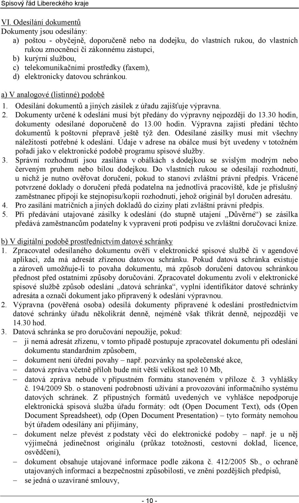 telekomunikačními prostředky (faxem), d) elektronicky datovou schránkou. a) V analogové (listinné) podobě 1. Odesílání dokumentů a jiných zásilek z úřadu zajišťuje výpravna. 2.