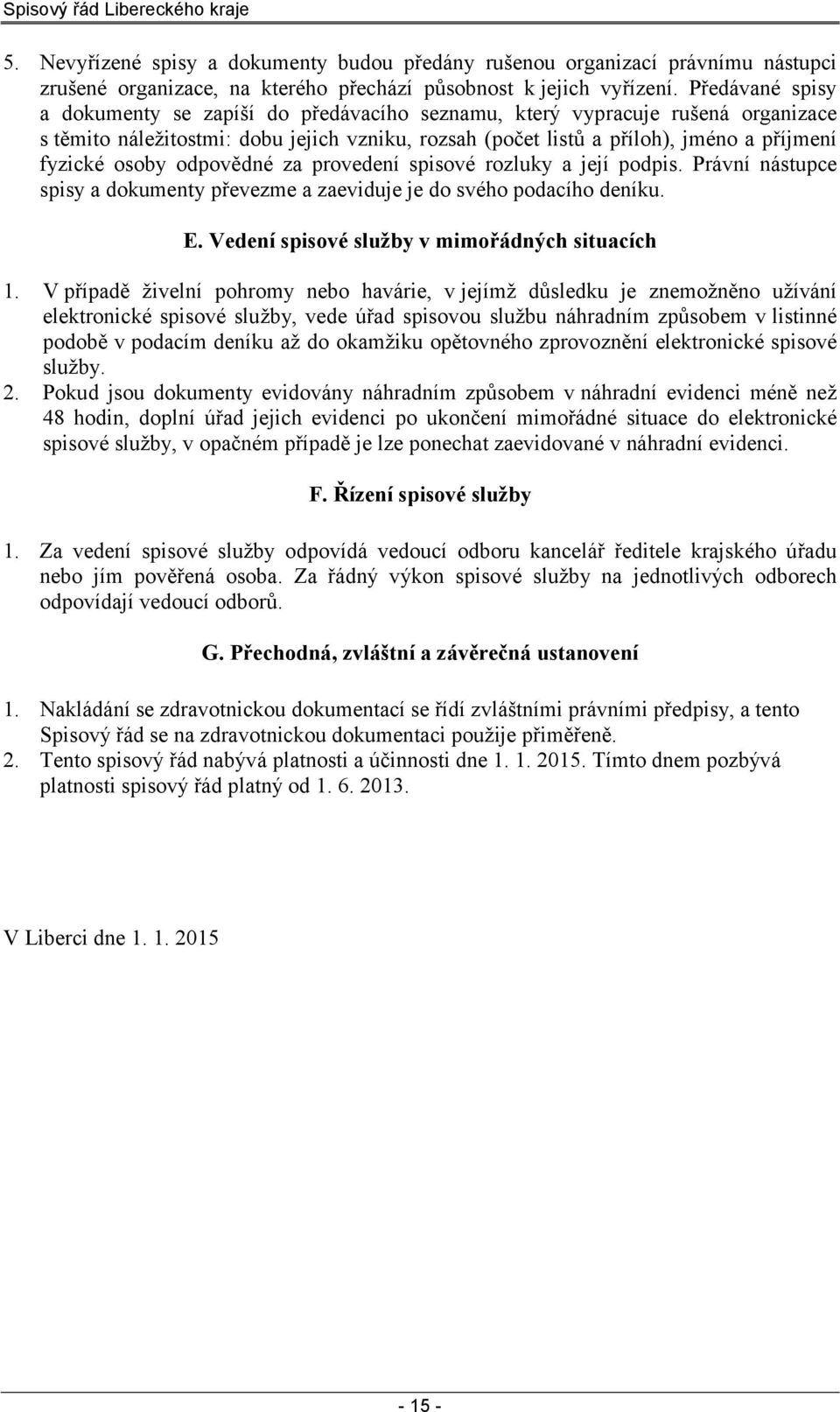 osoby odpovědné za provedení spisové rozluky a její podpis. Právní nástupce spisy a dokumenty převezme a zaeviduje je do svého podacího deníku. E. Vedení spisové služby v mimořádných situacích 1.