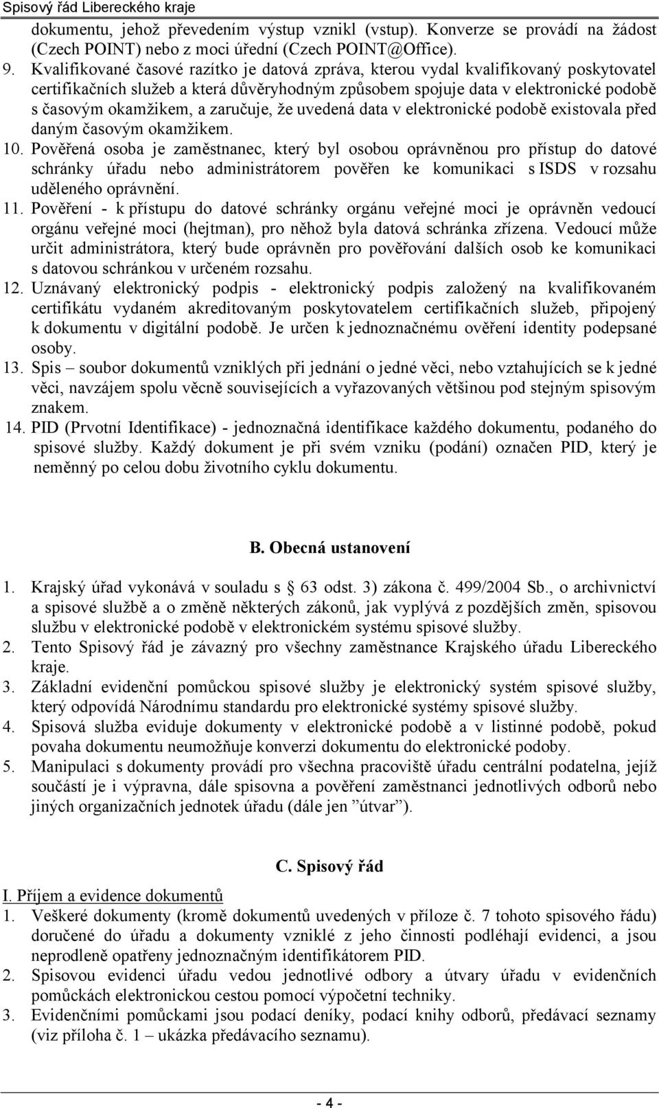 zaručuje, že uvedená data v elektronické podobě existovala před daným časovým okamžikem. 10.