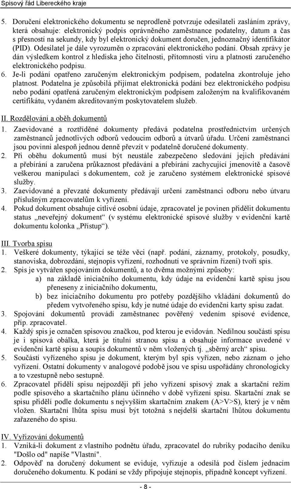 byl elektronický dokument doručen, jednoznačný identifikátor (PID). Odesilatel je dále vyrozuměn o zpracování elektronického podání.