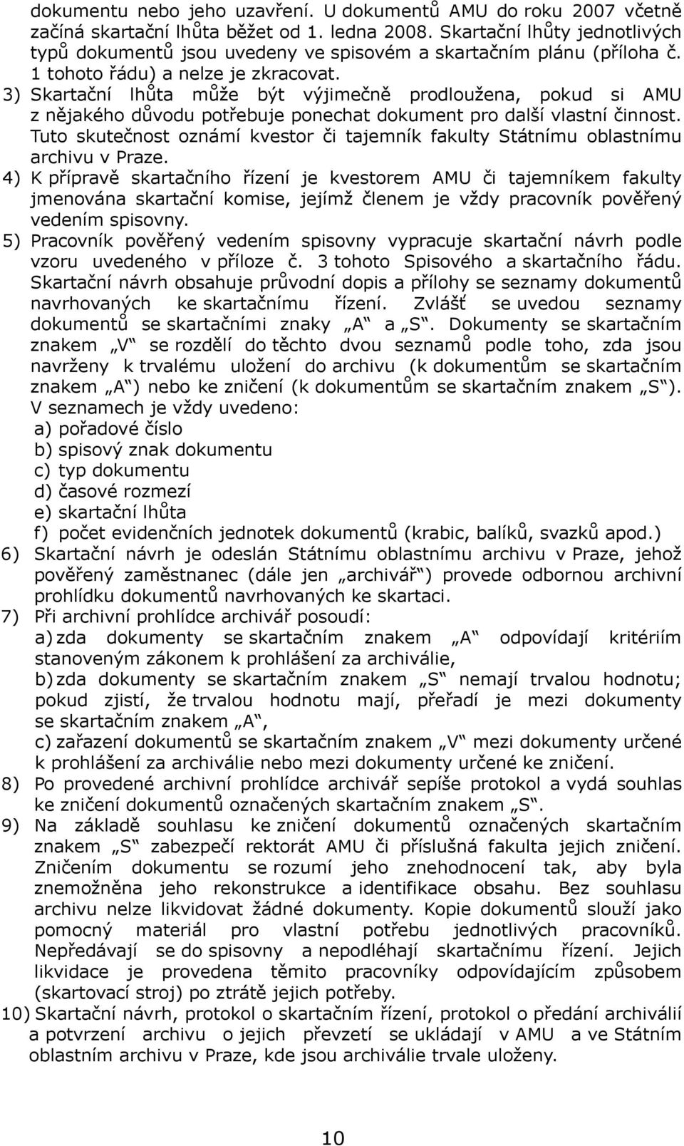 3) Skartační lhůta může být výjimečně prodloužena, pokud si AMU z nějakého důvodu potřebuje ponechat dokument pro další vlastní činnost.