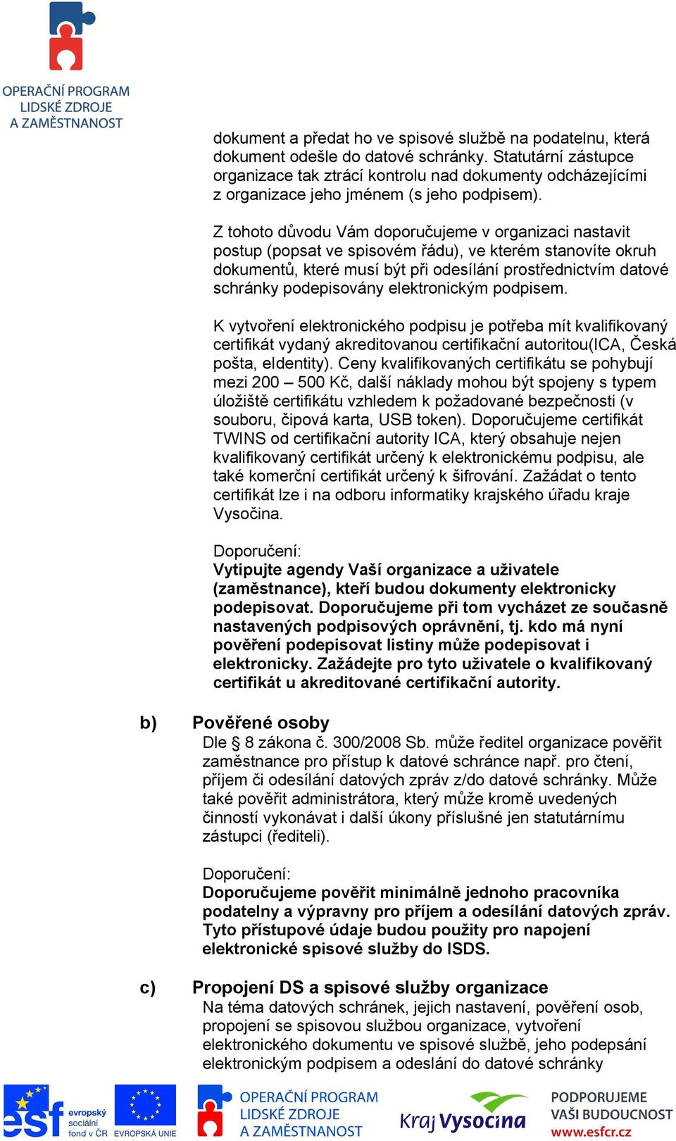 Z tohoto důvodu Vám doporučujeme v organizaci nastavit postup (popsat ve spisovém řádu), ve kterém stanovíte okruh dokumentů, které musí být při odesílání prostřednictvím datové schránky podepisovány